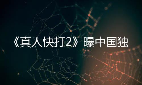 报 血腥曝人快打2独家真中国减预告和海无删