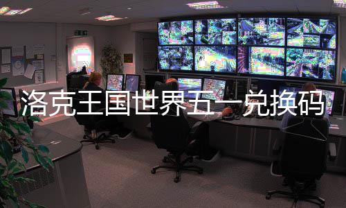 码一兑换洛克览王国五一世界